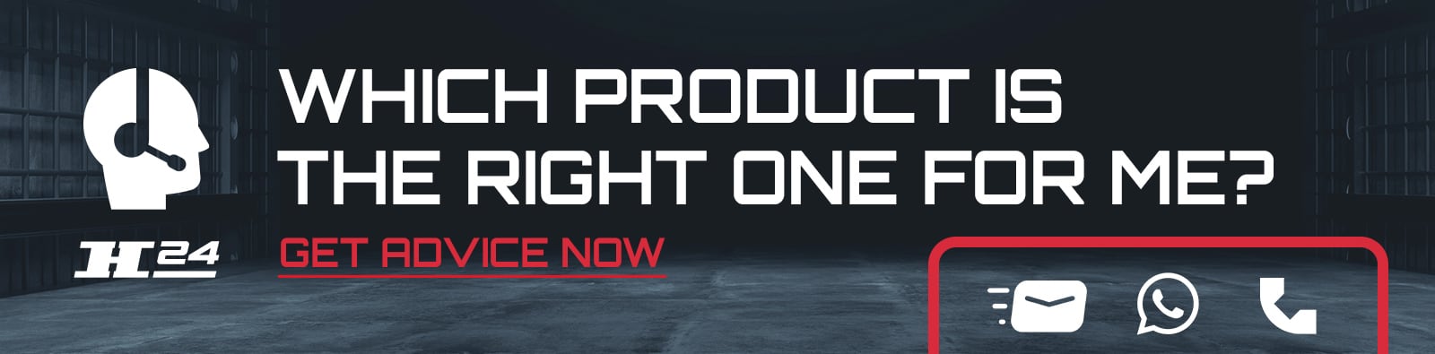 Banner with white headset icon and H24 logo on dark industrial background; large white text Which product is the right one for me? and red Get advice now with email, WhatsApp and phone icons inside a rounded red rectangle