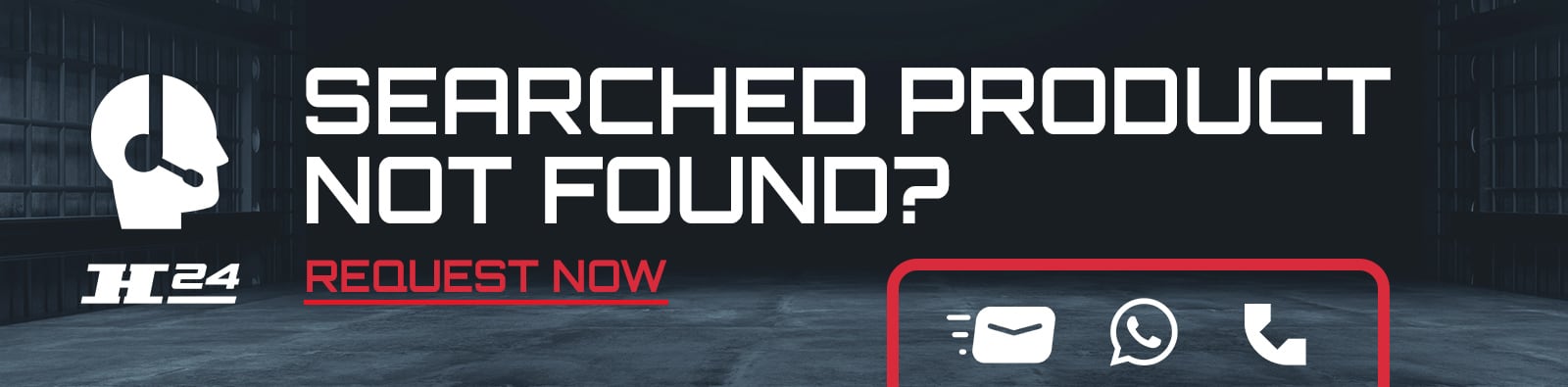 Dark industrial banner with white headset silhouette, bold text Searched product not found? Request now underlined in red, H24 logo left, and contact icons for email, WhatsApp and phone inside a red rounded box at right