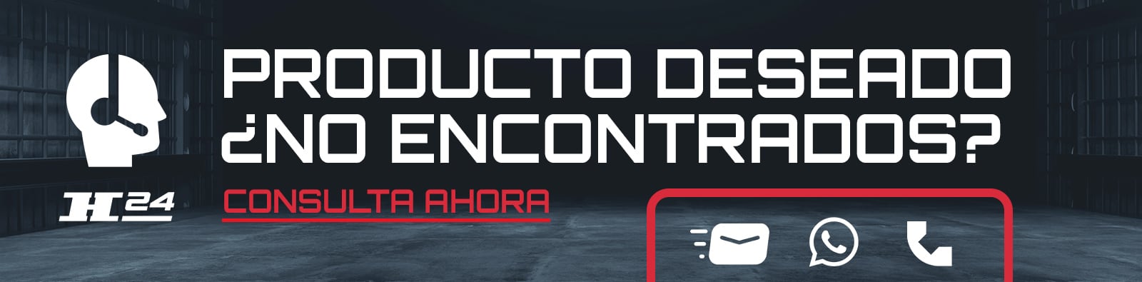 Banner oscuro tipo almacén con icono de atención con auricular y logo H24, texto grande PRODUCTO DESEADO ¿NO ENCONTRADOS? y CONSULTA AHORA en rojo, iconos de contacto correo, WhatsApp y teléfono