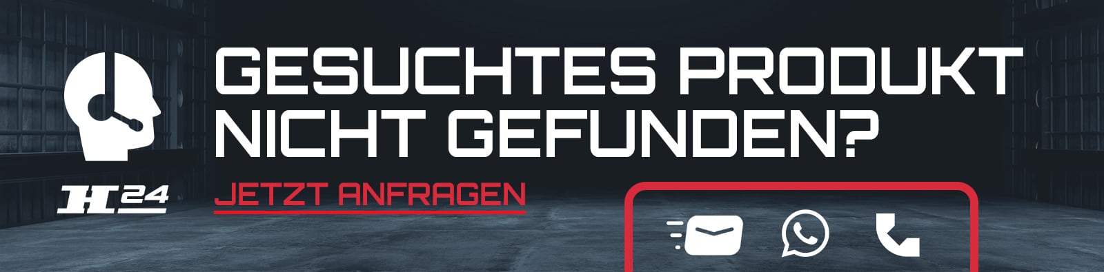 Werbebanner mit großem Text "Gesuchtes Produkt nicht gefunden? Jetzt anfragen", links Headset-Icon und H24-Logo, rechts eingerahmte Symbole für E-Mail, WhatsApp und Telefon vor dunklem Hallen-/Lagerboden-Hintergrund
