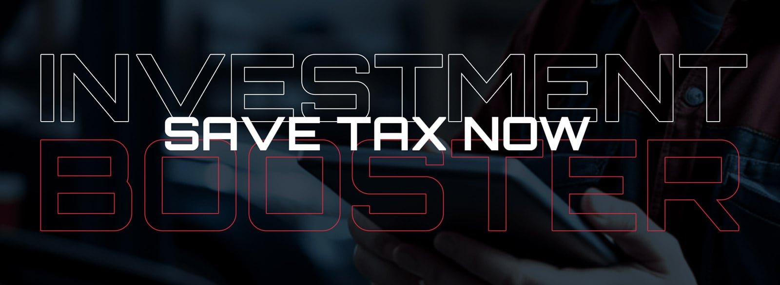 Bold white text SAVE TAX NOW over large outlined words INVESTMENT and BOOSTER on a dark blurred background showing hands holding a tablet