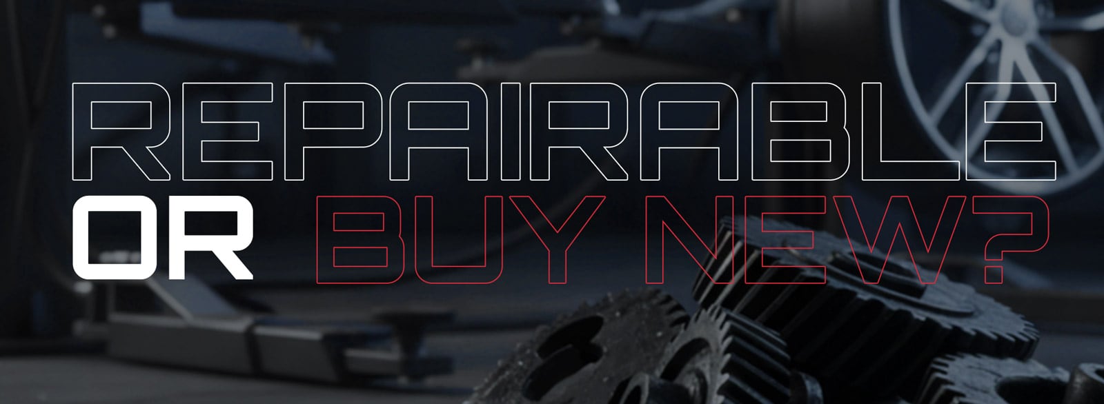 Stylized headline REPAIRABLE OR BUY NEW? in white and red outline over a dark automotive workshop background with stacked gears, tools, and a car wheel visible