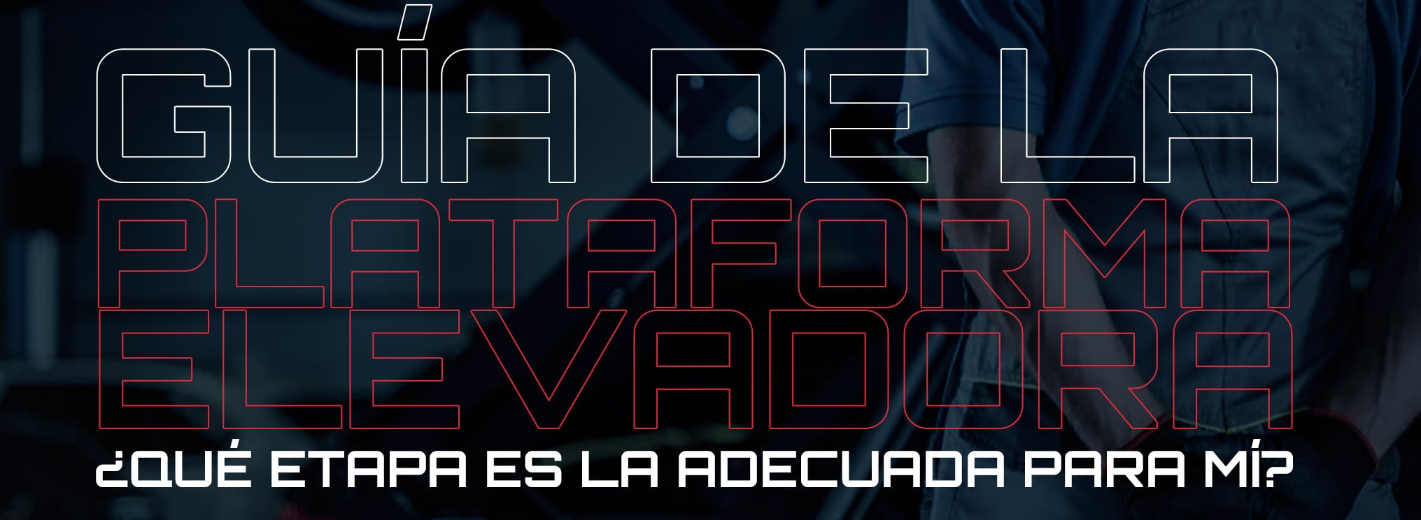Banner oscuro con gran texto de contorno indicando Guía de la plataforma elevadora en blanco y rojo y subtítulo ¿Qué etapa es la adecuada para mí? Fondo desenfocado con operario vestido de trabajo y guantes junto a maquinaria